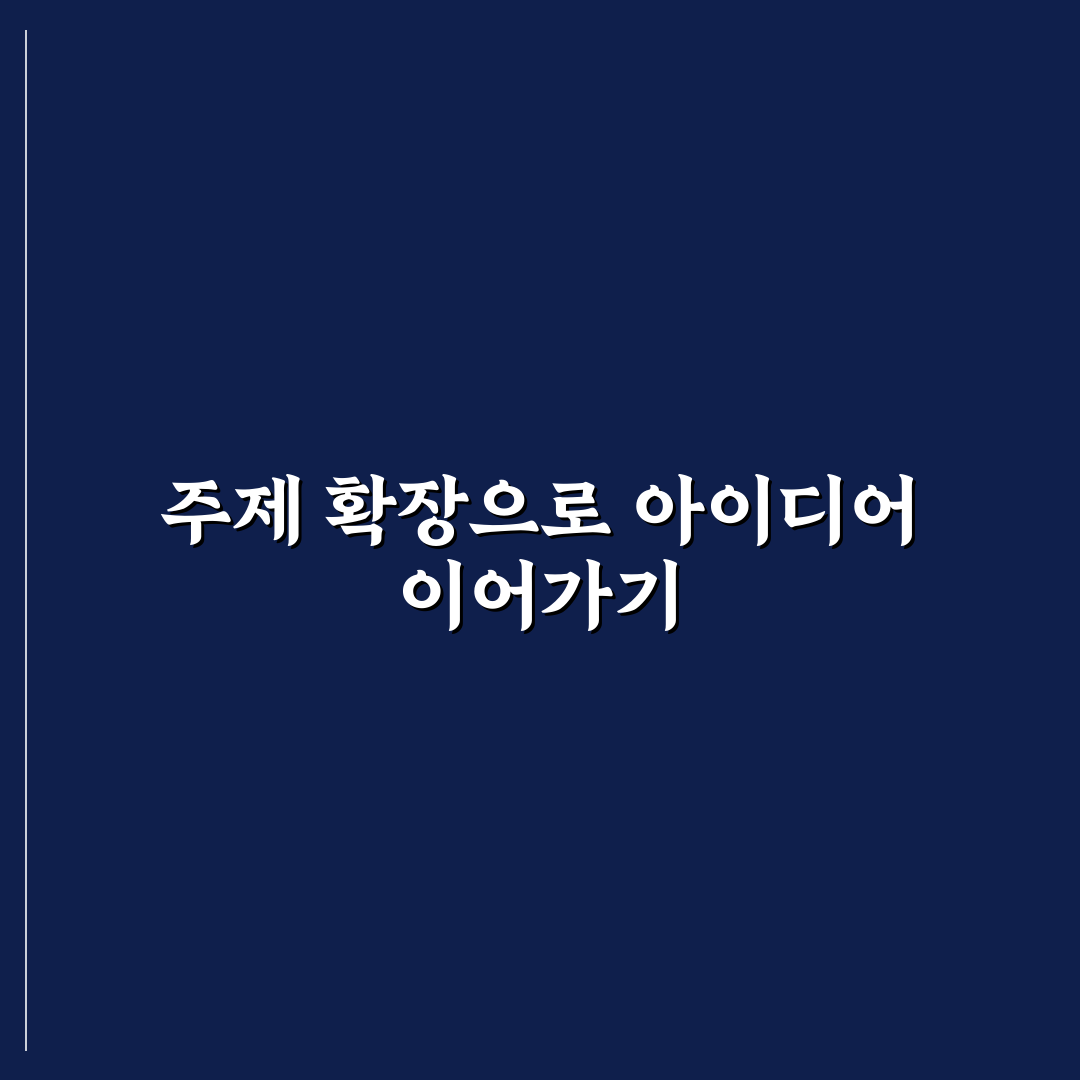 글감이 끊기지 않는 주제 확장법, 5가지 체크포인트 총정리