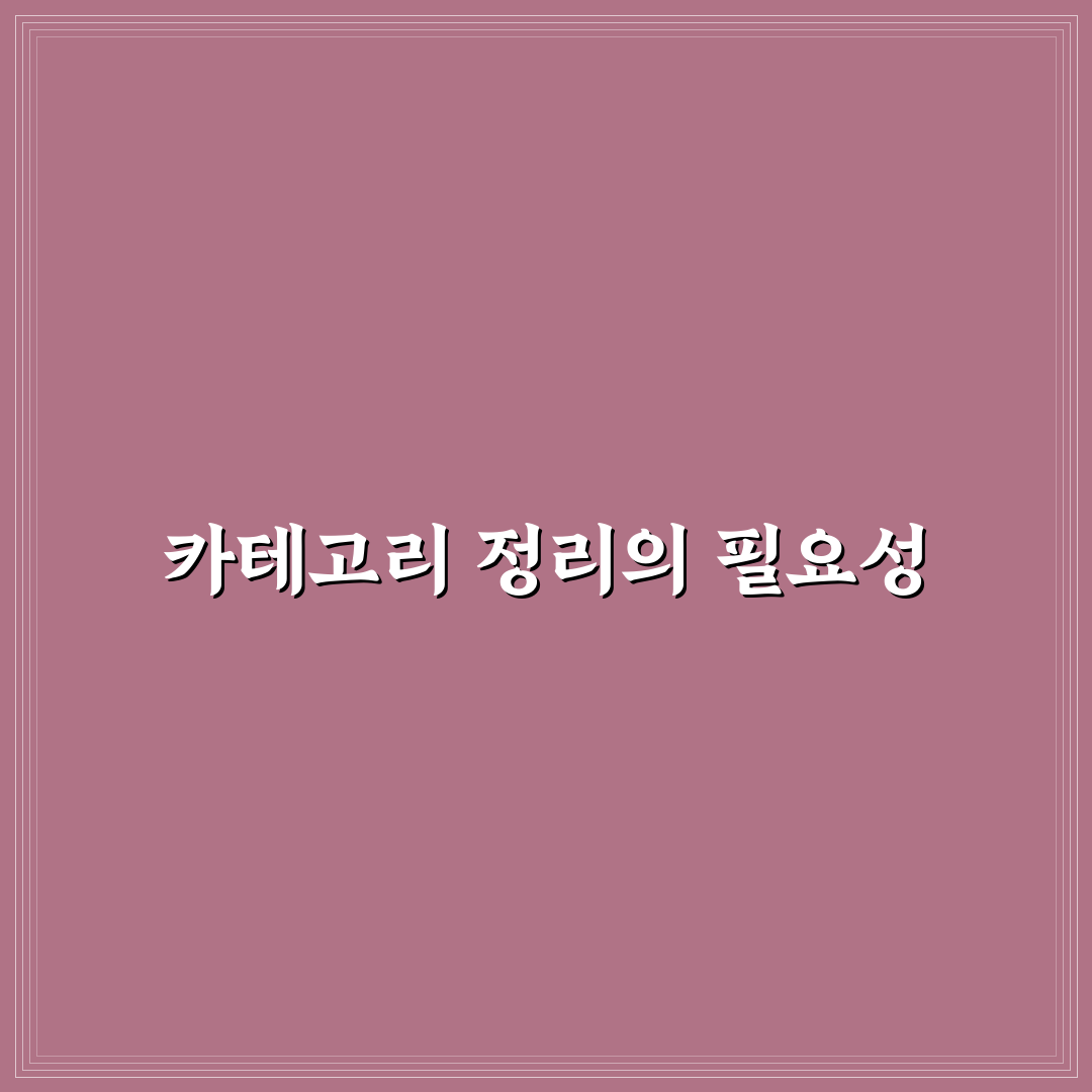 카테고리 정리가 왜 그토록 중요한 이유와 5가지 체크포인트