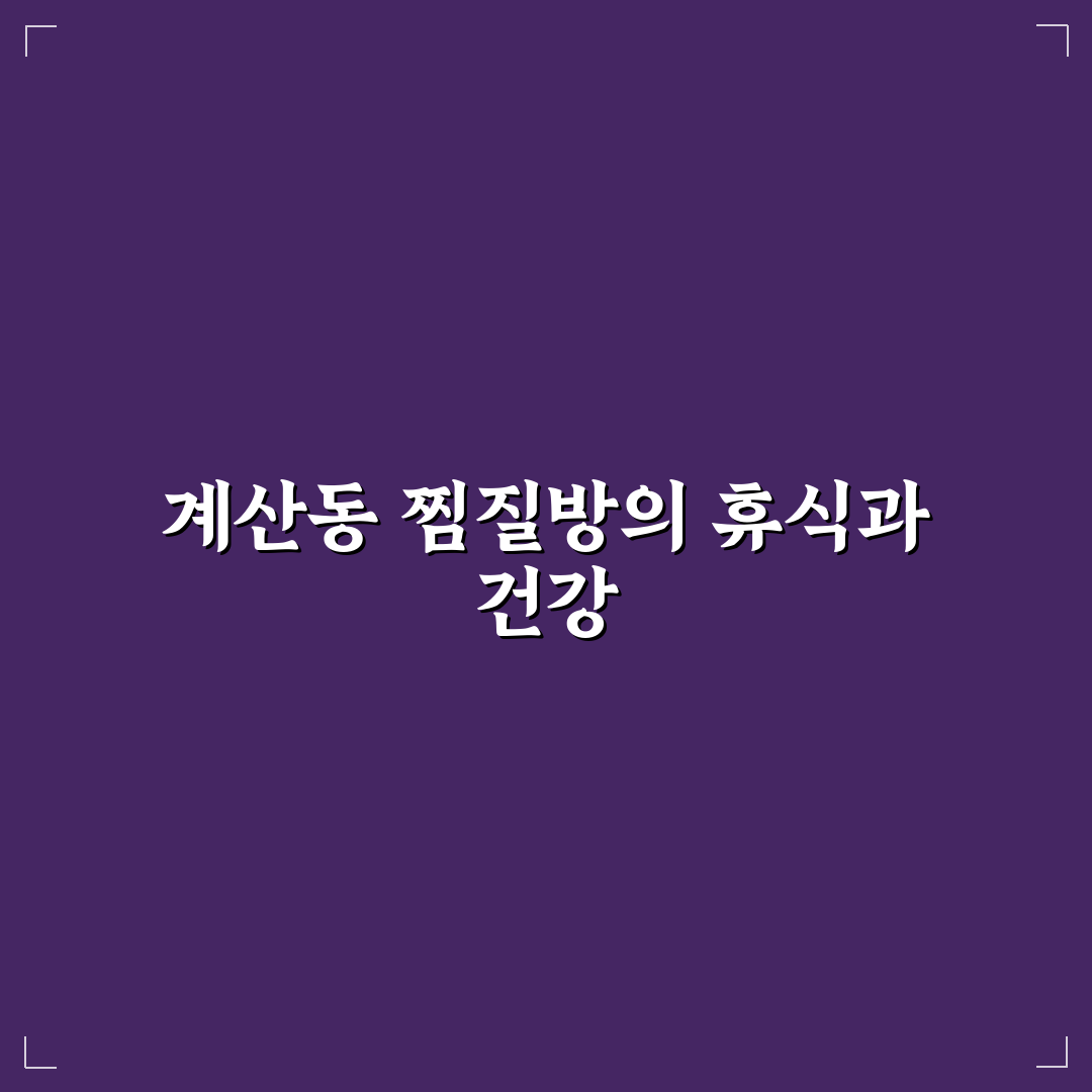 계산동 찜질방 이용 꿀팁과 시설 비교 정리