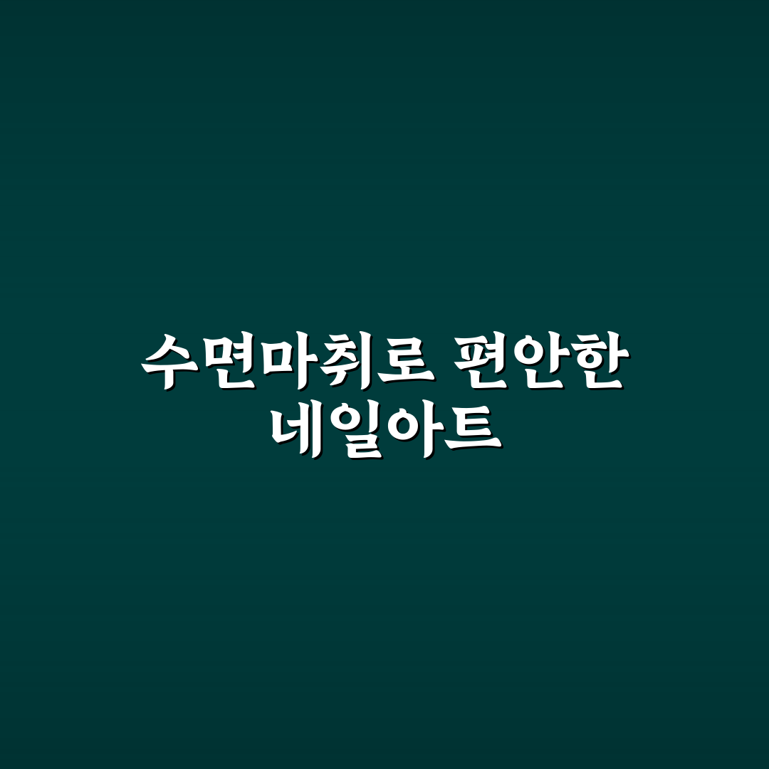 수면마취 네일아트 방법과 꿀팁 초보자도 쉽게 이해하기