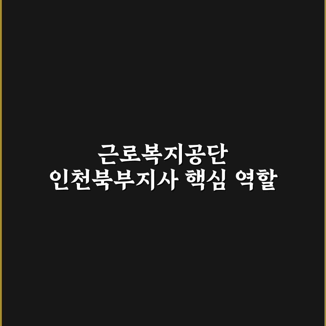 근로복지공단 인천북부지사 방문 전 알아두면 좋은 꿀팁