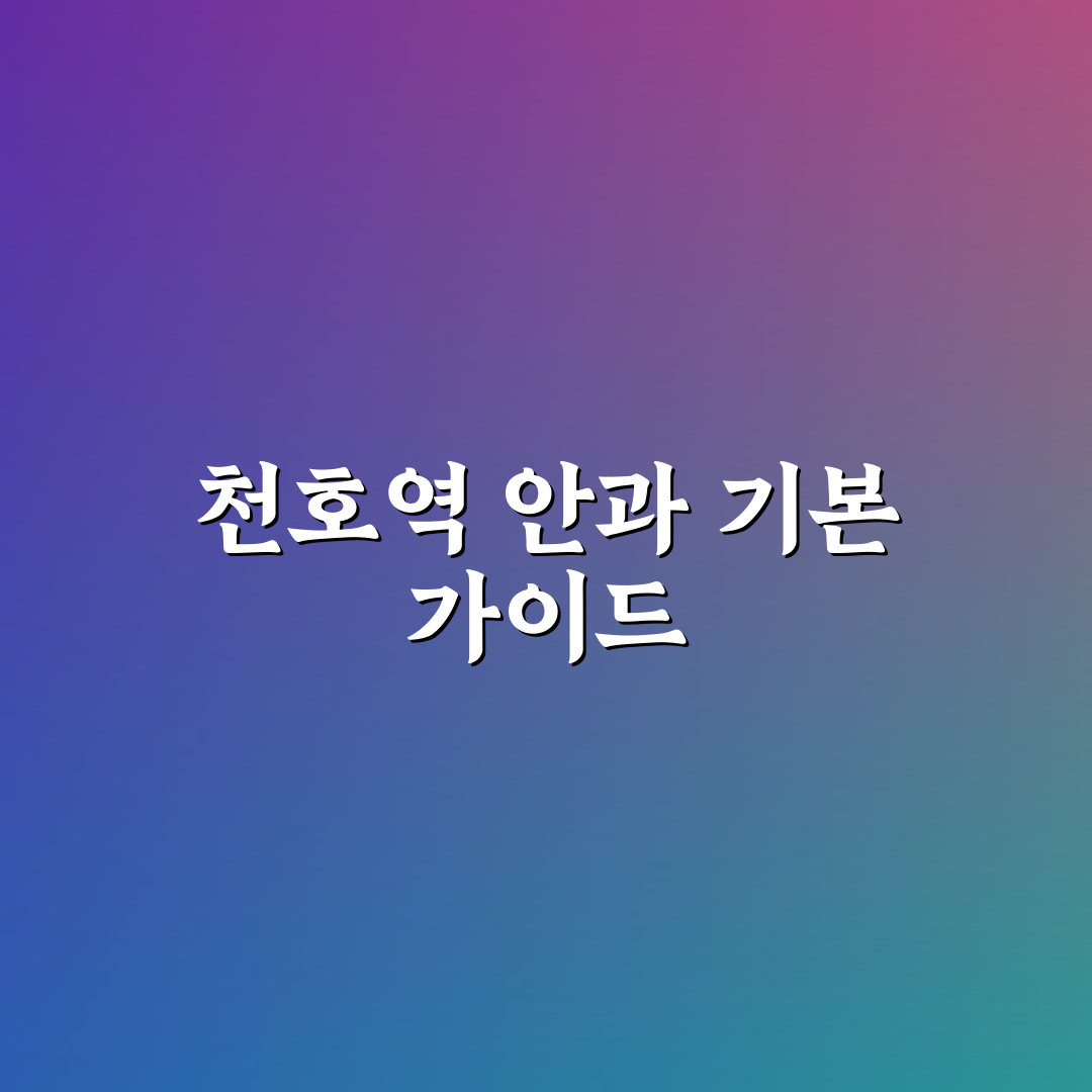 천호역 안과 선택 꿀팁과 방문 전 알아둘 점 정리