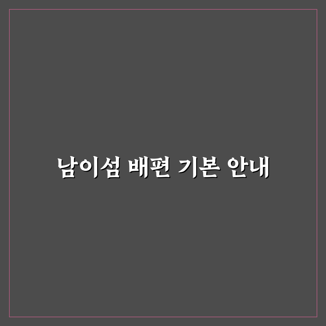 남이섬 배시간표와 이용 꿀팁 쉽게 정리해드려요