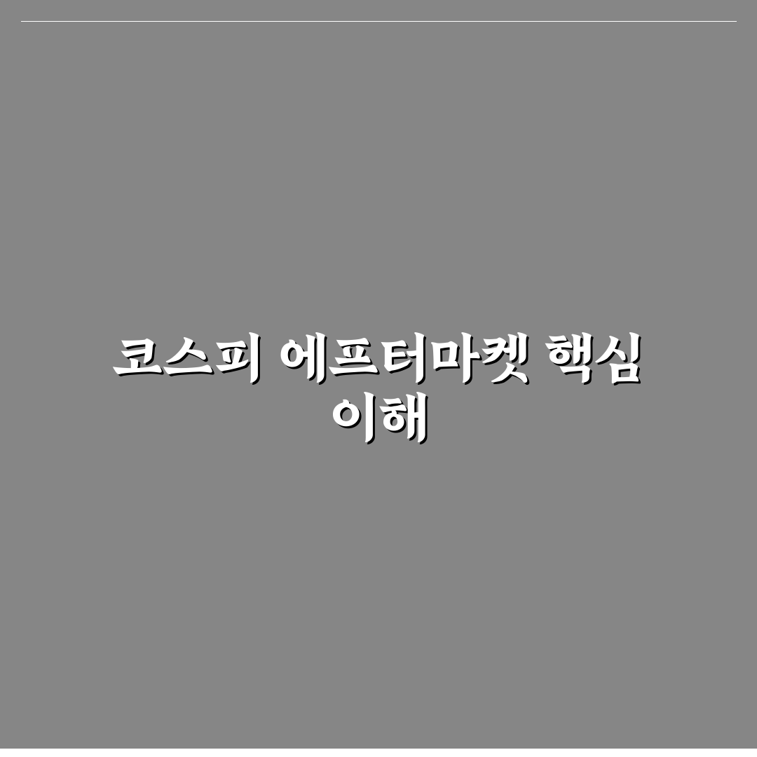 코스피 에프터마켓 이해와 활용 꿀팁 정리