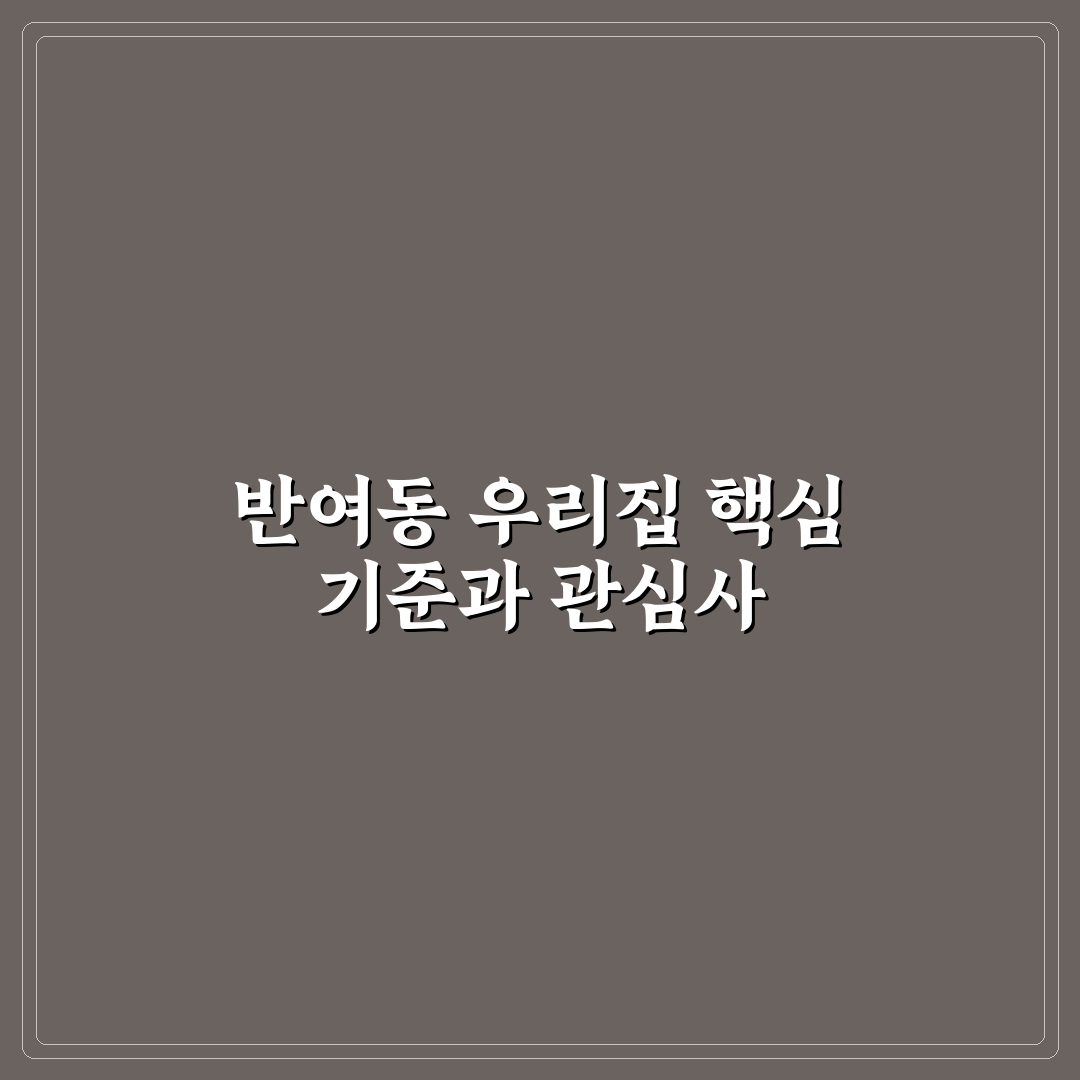 반여동 우리집 선택을 위한 5가지 체크포인트 분석