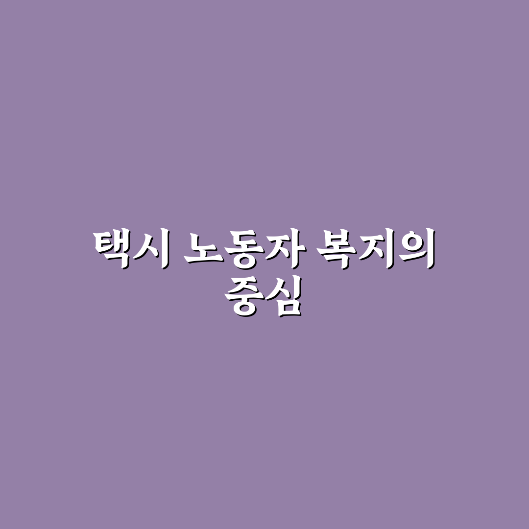 택시 복지재단 혜택과 지원방법 정리 알려드려요