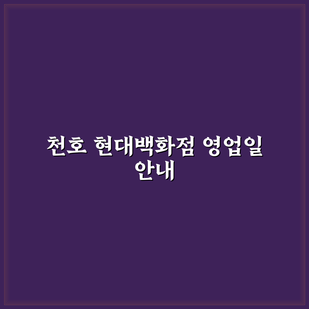 천호 현대백화점 휴무일과 방문 꿀팁 알려드려요