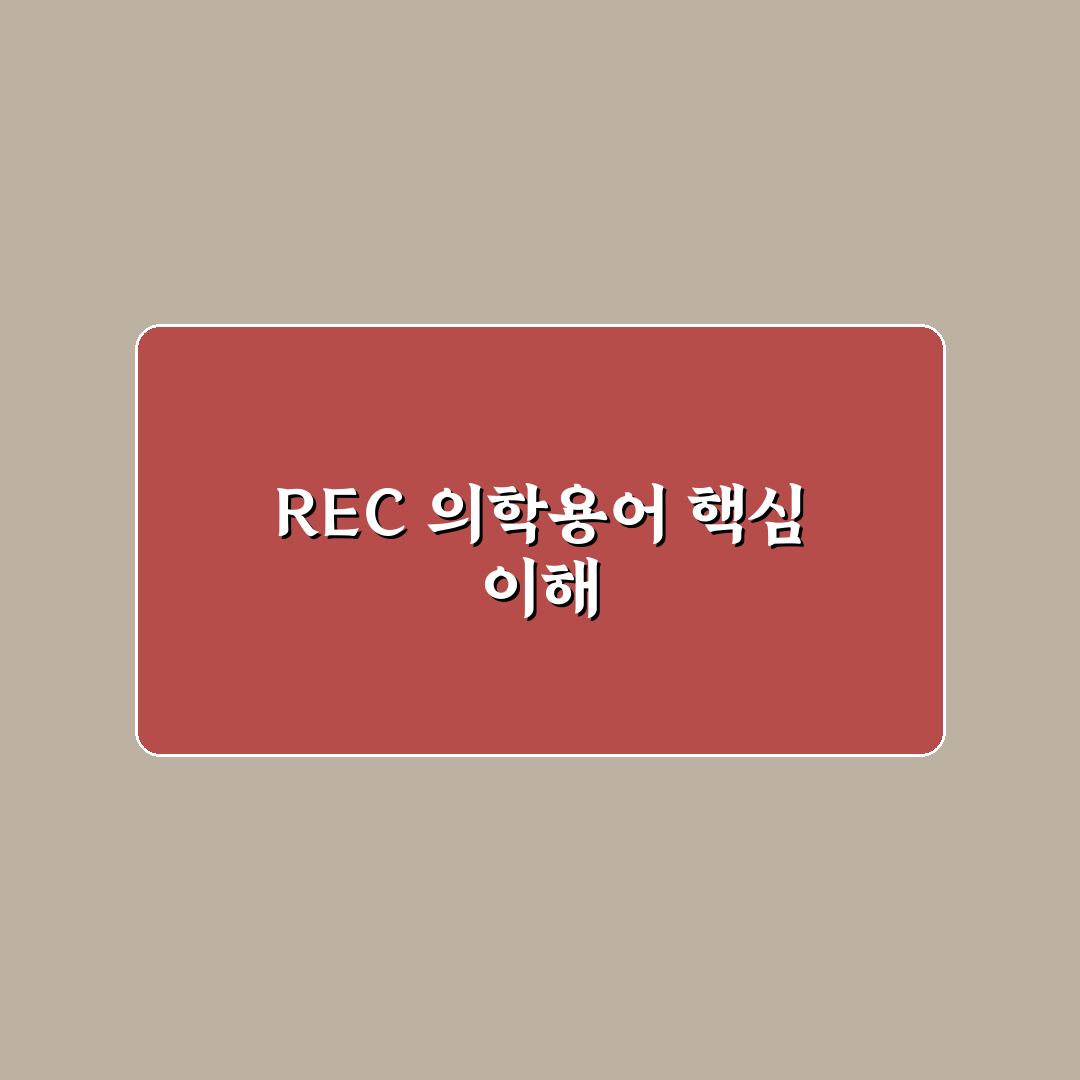 rec 의학용어 뜻과 활용법 쉽게 알려드려요