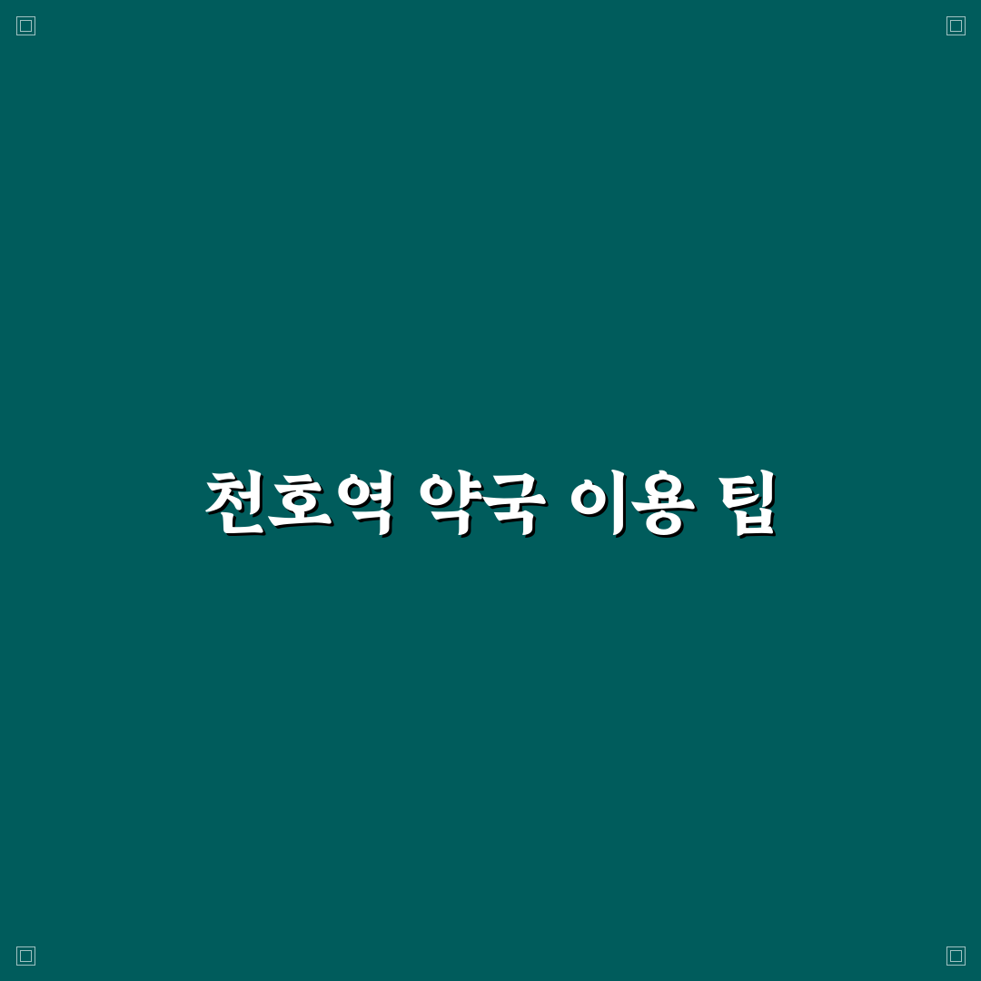 천호역 약국 위치와 이용 꿀팁 쉽게 알려드려요