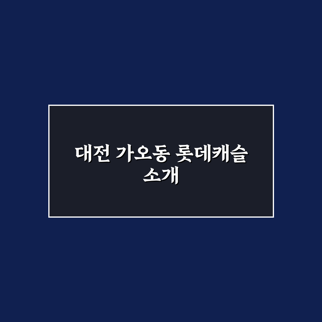 대전 가오동 롯데캐슬 위치와 생활정보 추천과 꿀팁