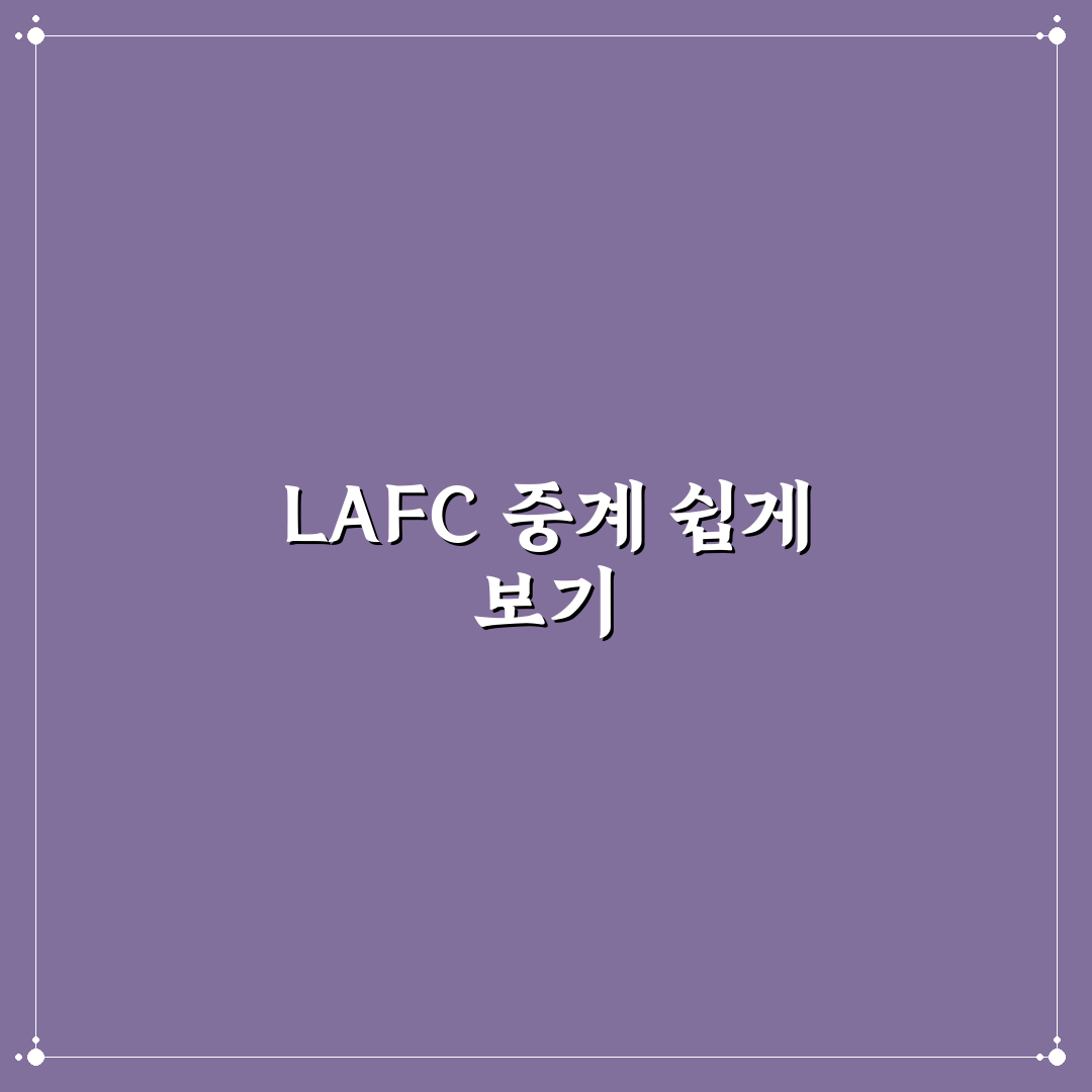 lafc 경기중계 쉽게 보는 방법과 꿀팁 공유
