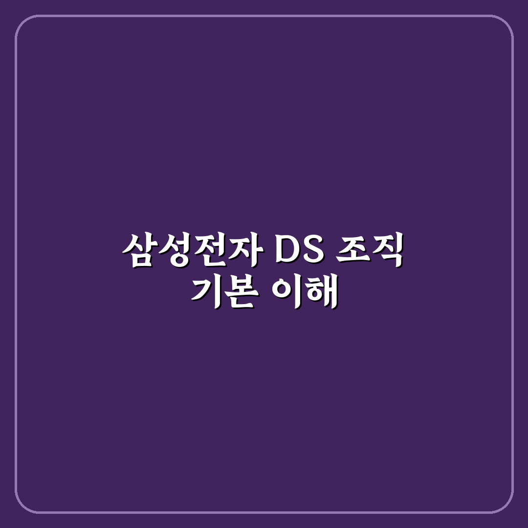 삼성전자 ds부문 조직도 쉽게 알려드려요 정리