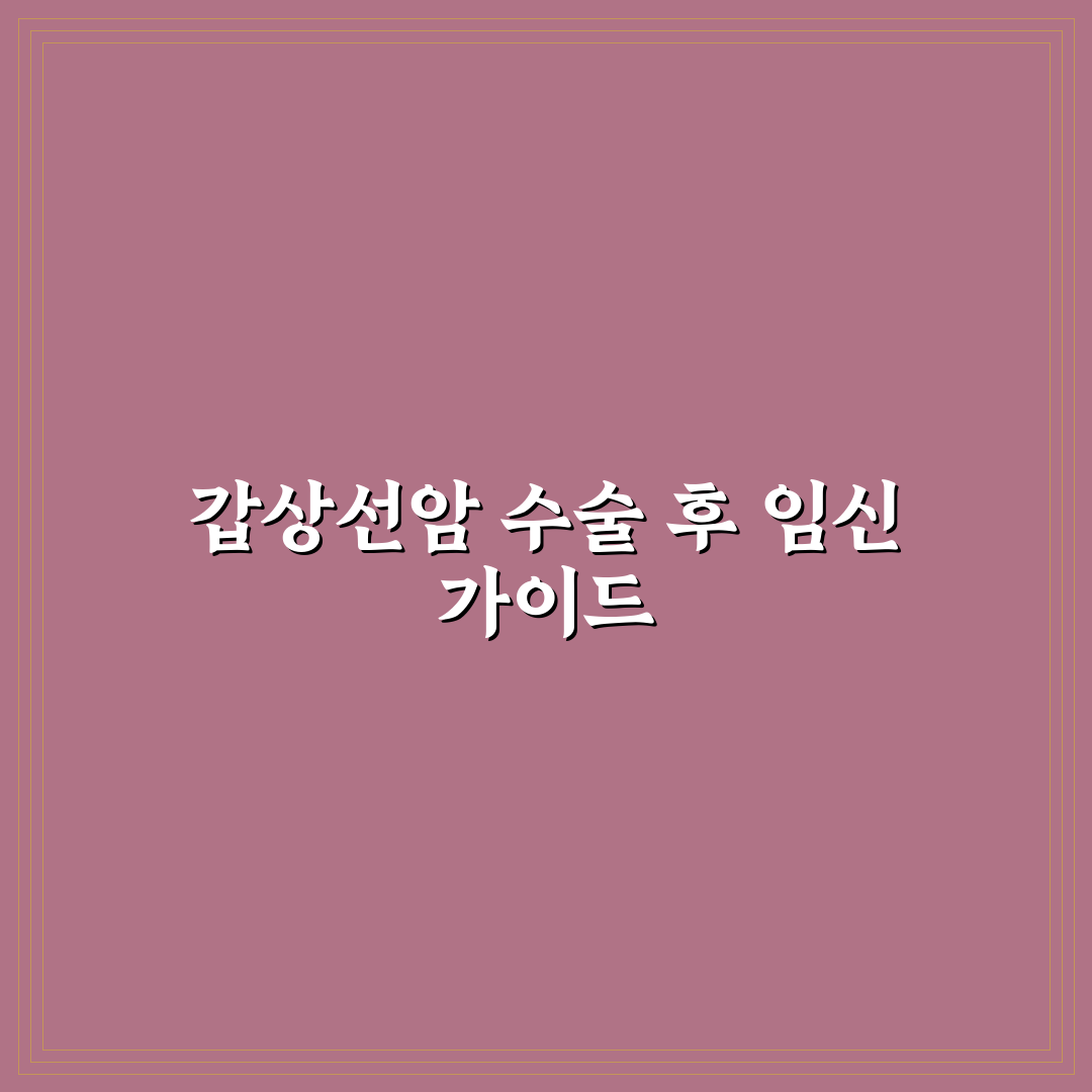 갑상선암 수술후 임신 준비와 진행 꿀팁 알려드려요