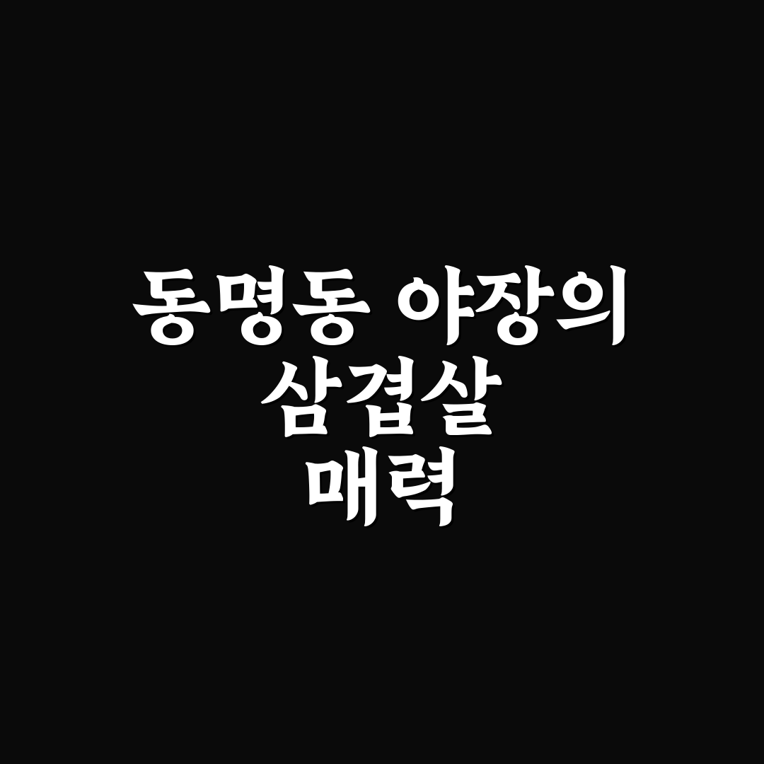 동명동 야장 삼겹살 맛과 꿀팁 함께 알려드려요