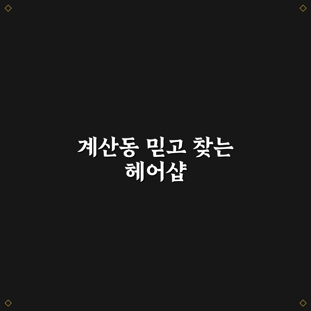 계산동 리안헤어 방문 전 알아두면 좋은 꿀팁 정리