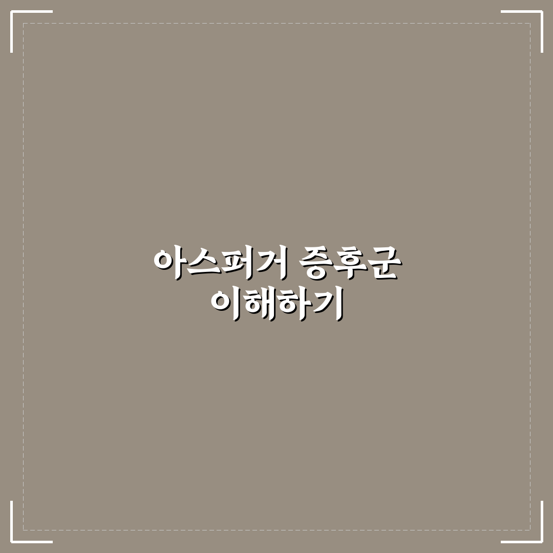 아스퍼거 증후군 테스트 방법과 꿀팁 쉽게 알려드려요
