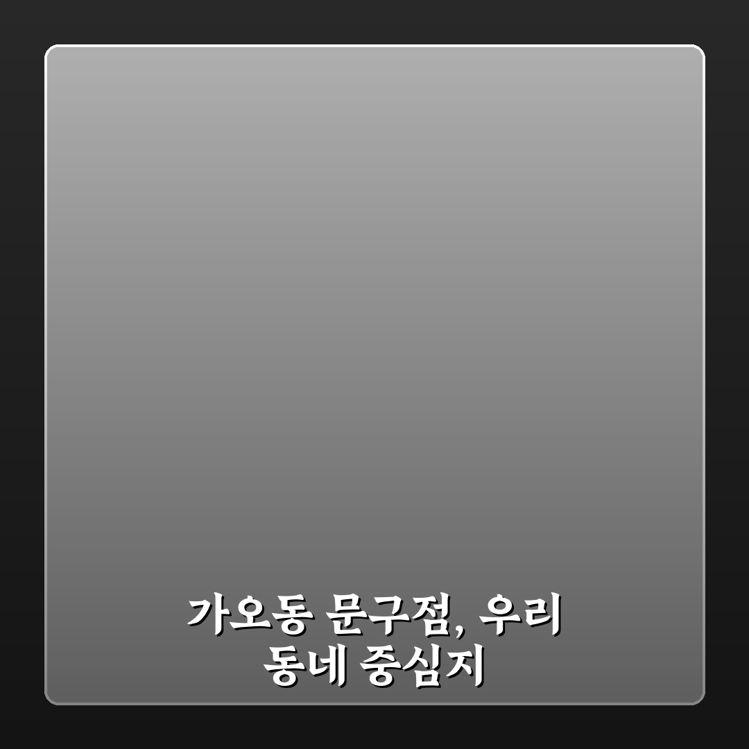 가오동 문구점 이용 꿀팁과 추천 아이템 안내