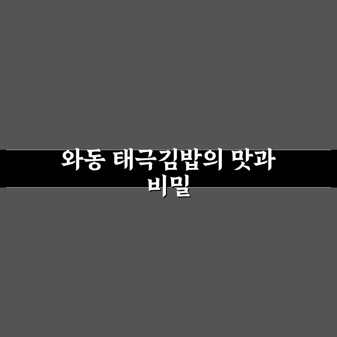 와동 태극김밥 맛과 특징 쉽게 알려드려요